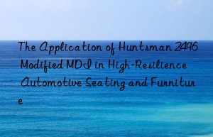 the application of  2496 modified mdi in high-resilience automotive seating and furniture