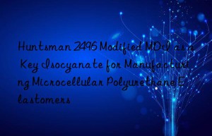 2496 modified mdi as a key isocyanate for manufacturing microcellular polyurethane elastomers