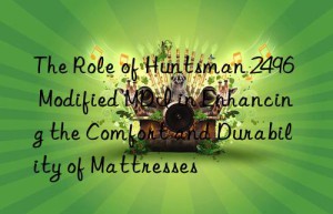 the role of  2496 modified mdi in enhancing the comfort and durability of mattresses