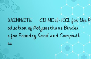wannate® cd mdi-100l for the production of polyurethane binders for foundry sand and composites
