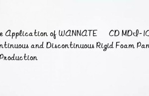 the application of wannate® cd mdi-100l in continuous and discontinuous rigid foam panel production
