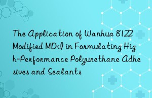 the application of  8122 modified mdi in formulating high-performance polyurethane adhesives and sealants