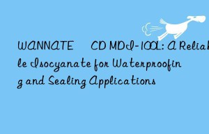 wannate® cd mdi-100l: a reliable isocyanate for waterproofing and sealing applications