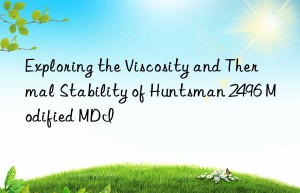 exploring the viscosity and thermal stability of  2496 modified mdi