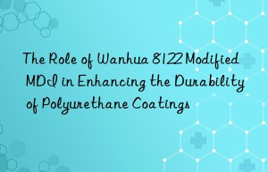 the role of  8122 modified mdi in enhancing the durability of polyurethane coatings
