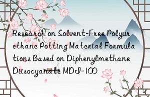 research on solvent-free polyurethane potting material formulations based on diphenylmethane diisocyanate mdi-100