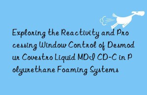 exploring the reactivity and processing win control of desmodur  liquid mdi cd-c in polyurethane foaming systems