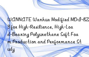 wannate  modified mdi-8223 for high-resilience, high-load-bearing polyurethane soft foam production and performance study