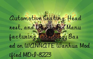 automotive seating, headrest, and dashboard manufacturing technology based on wannate  modified mdi-8223