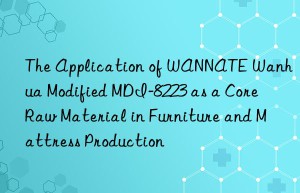 the application of wannate  modified mdi-8223 as a core raw material in furniture and mattress production