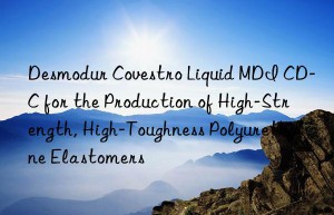 desmodur  liquid mdi cd-c for the production of high-strength, high-toughness polyurethane elastomers