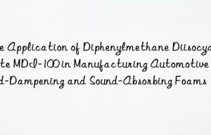 the application of diphenylmethane diisocyanate mdi-100 in manufacturing automotive sound-dampening and sound-absorbing foams