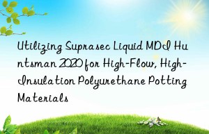 utilizing suprasec liquid mdi  2020 for high-flow, high-insulation polyurethane potting materials