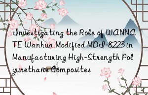 investigating the role of wannate  modified mdi-8223 in manufacturing high-strength polyurethane composites
