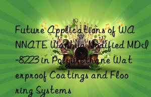 future applications of wannate  modified mdi-8223 in polyurethane waterproof coatings and flooring systems