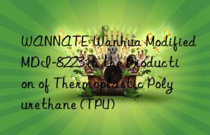 wannate  modified mdi-8223 in the production of thermoplastic polyurethane (tpu)