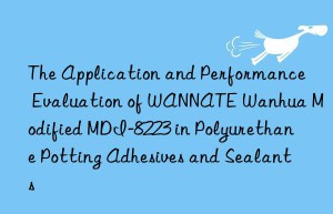 the application and performance evaluation of wannate  modified mdi-8223 in polyurethane potting adhesives and sealants
