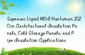 suprasec liquid mdi  2020 in architectural insulation panels, cold storage panels, and pipe insulation applications