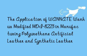 the application of wannate  modified mdi-8223 in manufacturing polyurethane artificial leather and synthetic leather