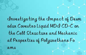 investigating the impact of desmodur  liquid mdi cd-c on the cell structure and mechanical properties of polyurethane foams