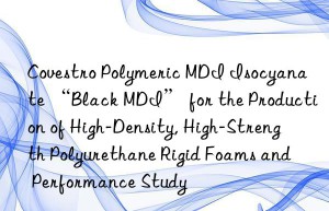 polymeric mdi isocyanate “black mdi” for the production of high-density, high-strength polyurethane rigid foams and performance study