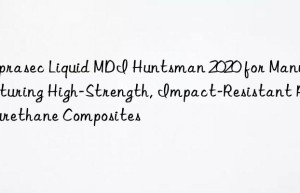 suprasec liquid mdi  2020 for manufacturing high-strength, impact-resistant polyurethane composites