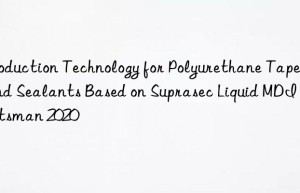 production technology for polyurethane tapes and sealants based on suprasec liquid mdi  2020