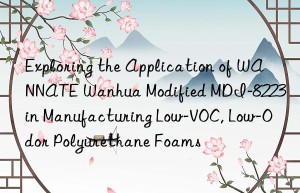 exploring the application of wannate  modified mdi-8223 in manufacturing low-voc, low-odor polyurethane foams