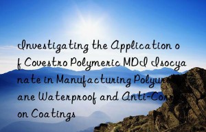 investigating the application of  polymeric mdi isocyanate in manufacturing polyurethane waterproof and anti-corrosion coatings