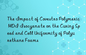 the impact of  polymeric mdi isocyanate on the curing speed and cell uniformity of polyurethane foams