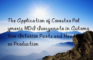 the application of  polymeric mdi isocyanate in automotive interior parts and headliner production