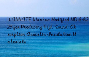 wannate  modified mdi-8223 for producing high-sound-absorption acoustic insulation materials