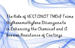 the role of vestanat tmdi trimethylhexamethylene diisocyanate in enhancing the chemical and abrasion resistance of coatings