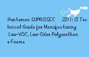 suprasec® 2211: a technical guide for manufacturing low-voc, low-odor polyurethane foams