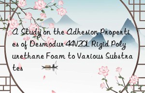 a study on the adhesion properties of desmodur 44v20l rigid polyurethane foam to various substrates