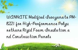 wannate modified isocyanate pm-8221 for high-performance polyurethane rigid foam insulation and construction panels