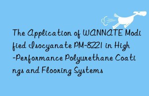 the application of wannate modified isocyanate pm-8221 in high-performance polyurethane coatings and flooring systems