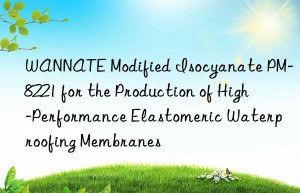 wannate modified isocyanate pm-8221 for the production of high-performance elastomeric waterproofing membranes