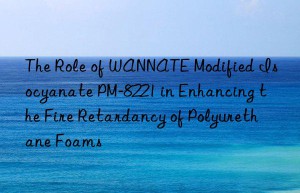the role of wannate modified isocyanate pm-8221 in enhancing the fire retardancy of polyurethane foams
