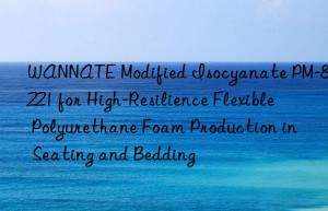 wannate modified isocyanate pm-8221 for high-resilience flexible polyurethane foam production in seating and bedding