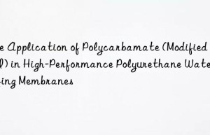 the application of polycarbamate (modified mdi) in high-performance polyurethane waterproofing membranes