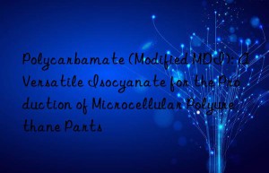 polycarbamate (modified mdi): a versatile isocyanate for the production of microcellular polyurethane parts