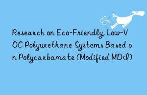 research on eco-friendly, low-voc polyurethane systems based on polycarbamate (modified mdi)