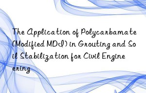 the application of polycarbamate (modified mdi) in grouting and soil stabilization for civil engineering