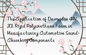 the application of desmodur 44v20l rigid polyurethane foam in manufacturing automotive sound-absorbing components