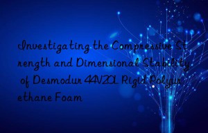 investigating the compressive strength and dimensional stability of desmodur 44v20l rigid polyurethane foam