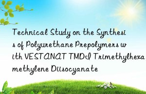 technical study on the synthesis of polyurethane prepolymers with vestanat tmdi trimethylhexamethylene diisocyanate