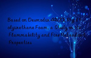 based on desmodur 44v20l rigid polyurethane foam, a study on its flammability and fire retardant properties