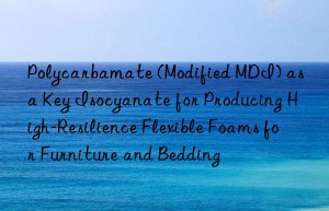 polycarbamate (modified mdi) as a key isocyanate for producing high-resilience flexible foams for furniture and bedding