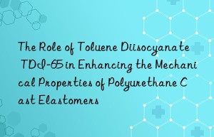 the role of toluene diisocyanate tdi-65 in enhancing the mechanical properties of polyurethane cast elastomers